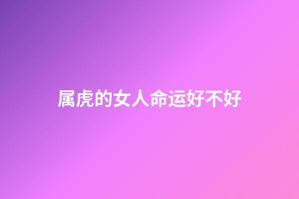 属虎的女人命运好不好