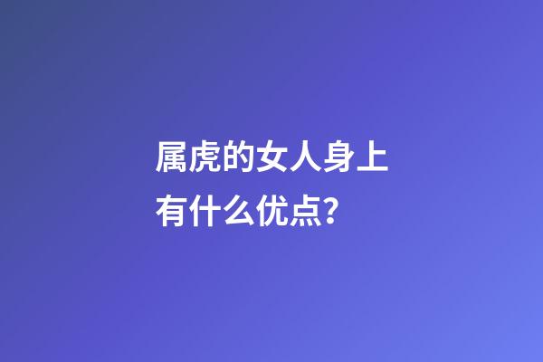 属虎的女人身上有什么优点？