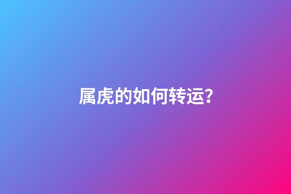 属虎的如何转运？