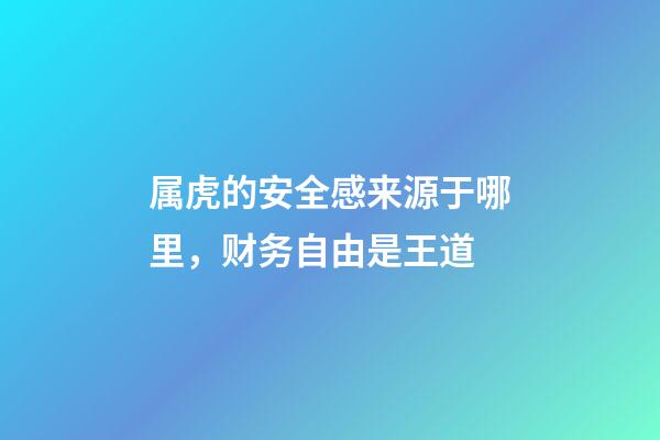 属虎的安全感来源于哪里，财务自由是王道