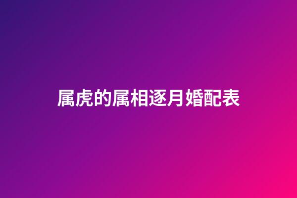 属虎的属相逐月婚配表