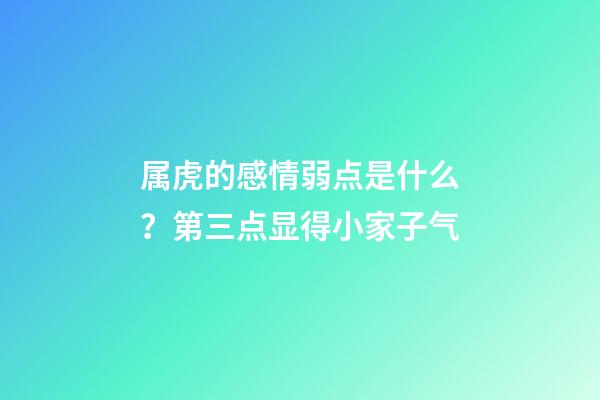 属虎的感情弱点是什么？第三点显得小家子气