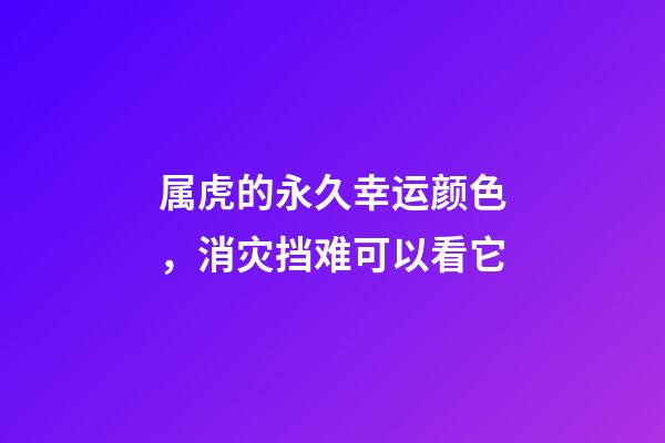 属虎的永久幸运颜色，消灾挡难可以看它