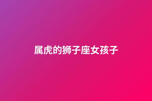 属虎的狮子座女孩子-第1张-星座运势-玄机派