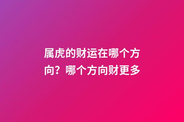 属虎的财运在哪个方向？哪个方向财更多