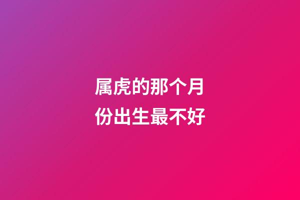 属虎的那个月份出生最不好