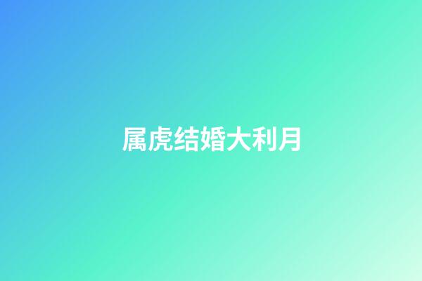 属虎结婚大利月