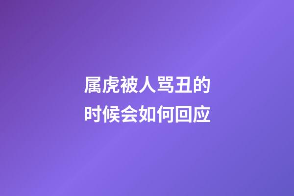 属虎被人骂丑的时候会如何回应