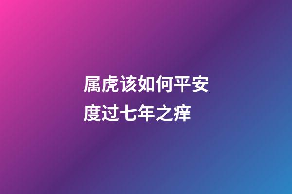 属虎该如何平安度过七年之痒