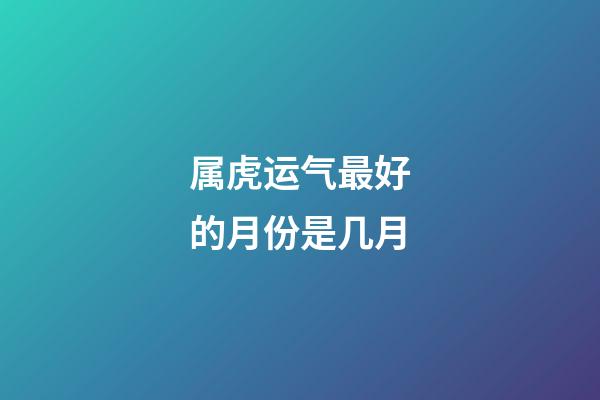 属虎运气最好的月份是几月