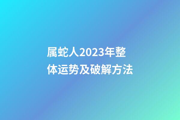 属蛇人2023年整体运势及破解方法