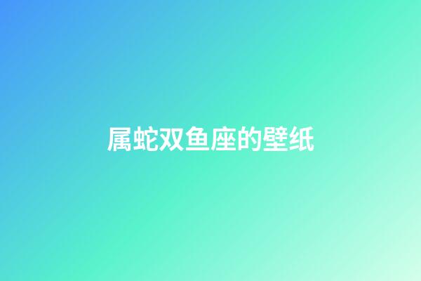 属蛇双鱼座的壁纸