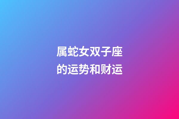 属蛇女双子座的运势和财运-第1张-星座运势-玄机派