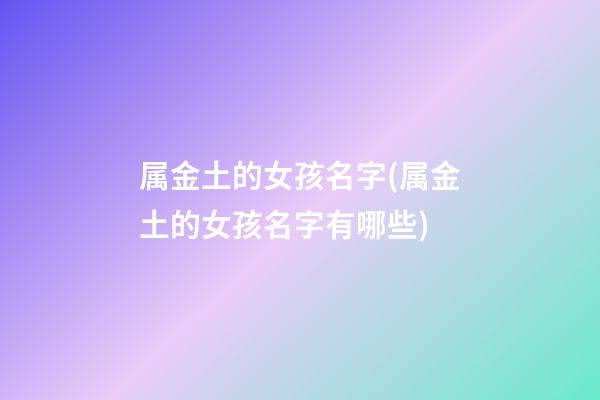 属金土的女孩名字(属金土的女孩名字有哪些)