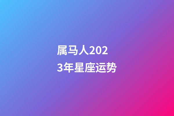 属马人2023年星座运势-第1张-星座运势-玄机派