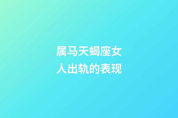 属马天蝎座女人出轨的表现-第1张-星座运势-玄机派