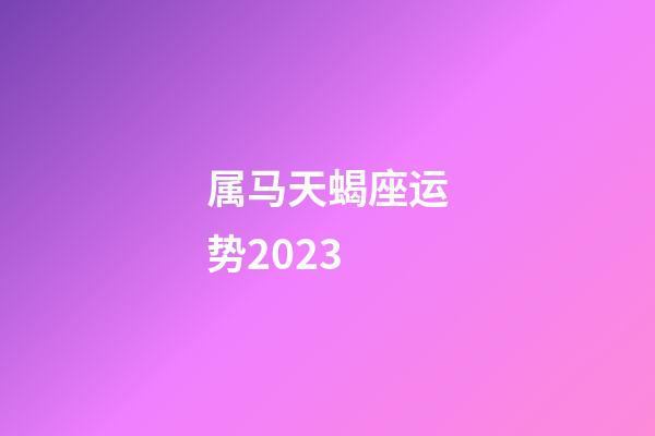 属马天蝎座运势2023-第1张-星座运势-玄机派