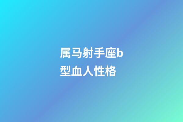 属马射手座b型血人性格-第1张-星座运势-玄机派