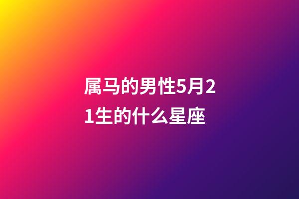 属马的男性5月21生的什么星座-第1张-星座运势-玄机派