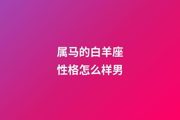 属马的白羊座性格怎么样男-第1张-星座运势-玄机派