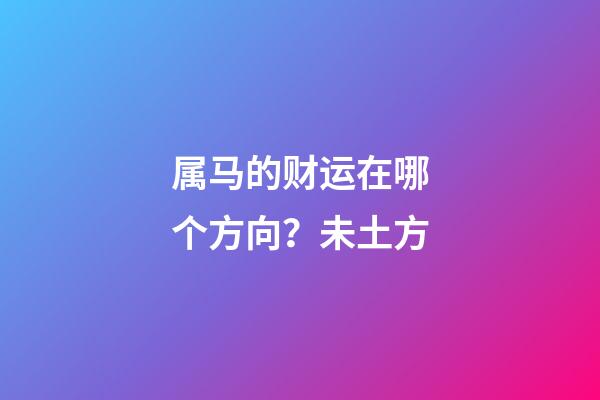 属马的财运在哪个方向？未土方