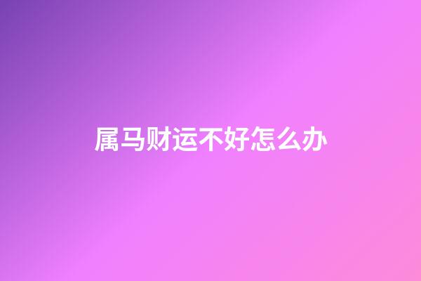 属马财运不好怎么办