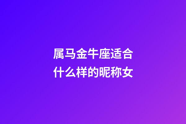 属马金牛座适合什么样的昵称女-第1张-星座运势-玄机派