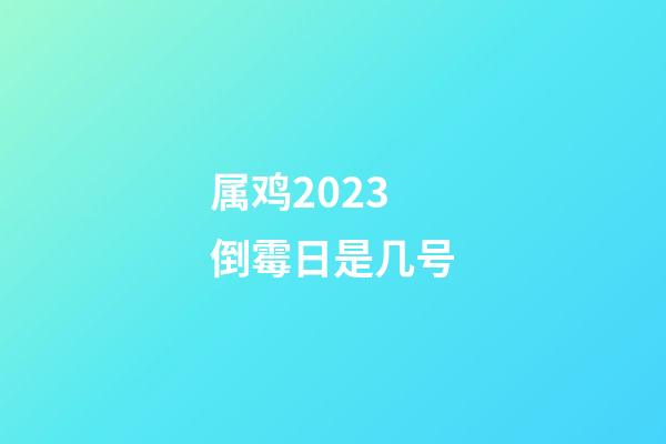 属鸡2023倒霉日是几号