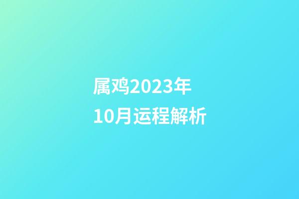 属鸡2023年10月运程解析