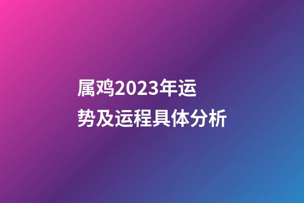 属鸡2023年运势及运程具体分析
