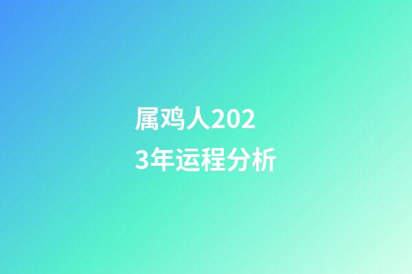 属鸡人2023年运程分析