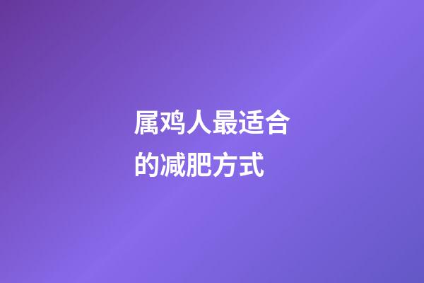 属鸡人最适合的减肥方式