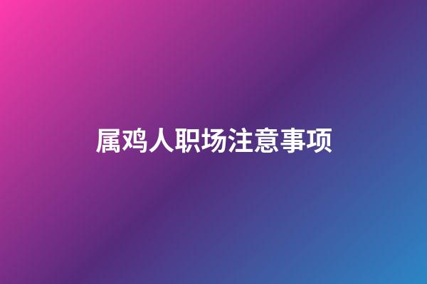 属鸡人职场注意事项