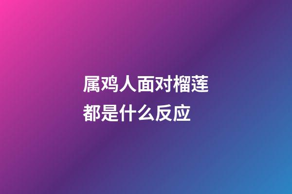 属鸡人面对榴莲都是什么反应