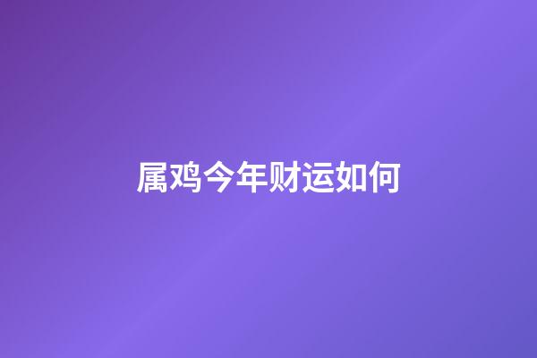 属鸡今年财运如何