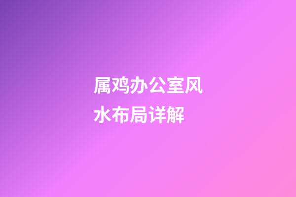 属鸡办公室风水布局详解