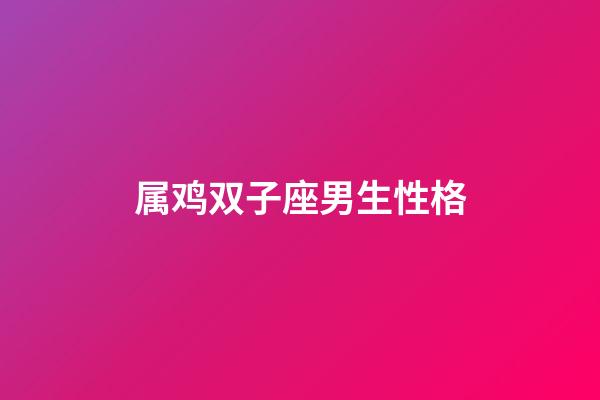 属鸡双子座男生性格