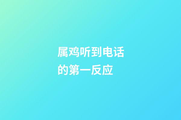 属鸡听到电话的第一反应