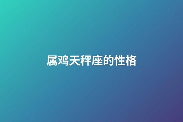 属鸡天秤座的性格