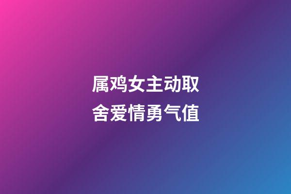 属鸡女主动取舍爱情勇气值