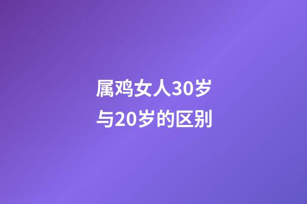 属鸡女人30岁与20岁的区别