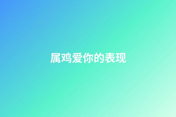属鸡爱你的表现