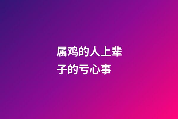属鸡的人上辈子的亏心事