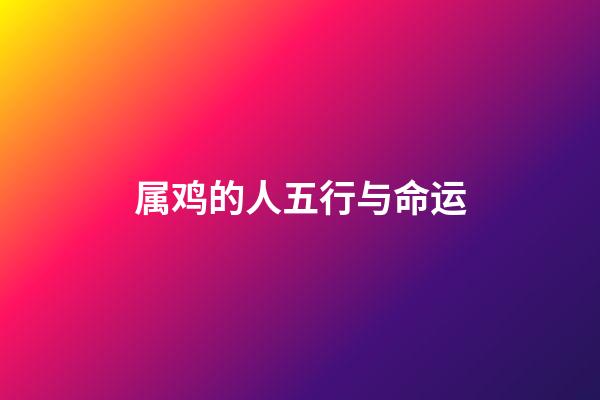 属鸡的人五行与命运