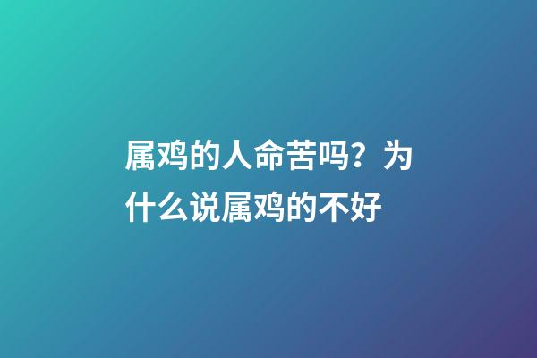 属鸡的人命苦吗？为什么说属鸡的不好