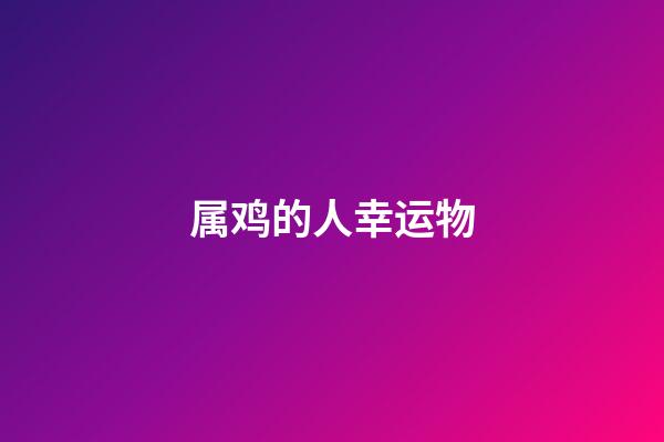 属鸡的人幸运物