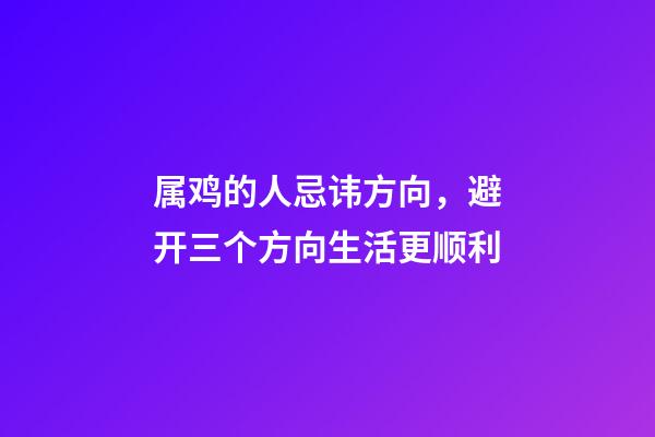 属鸡的人忌讳方向，避开三个方向生活更顺利