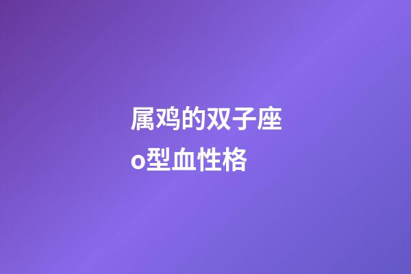 属鸡的双子座o型血性格-第1张-星座运势-玄机派