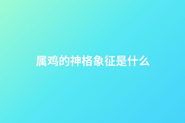 属鸡的神格象征是什么
