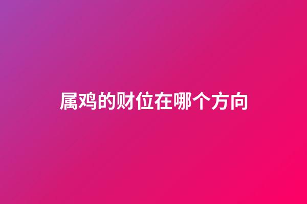 属鸡的财位在哪个方向